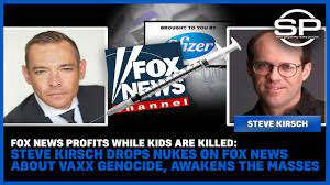 FOX NEWS PROFITS WHILE KIDS ARE KILLED: STEVE KIRSCH DROPS NUKES ON FOX ABOUT VAX GENOCIDE